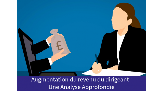 Augmentation du revenu du dirigeant : Une Analyse Approfondie